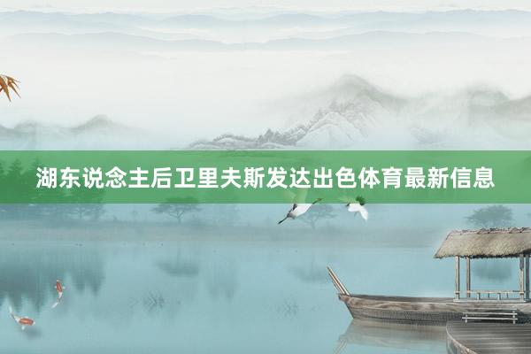 湖东说念主后卫里夫斯发达出色体育最新信息