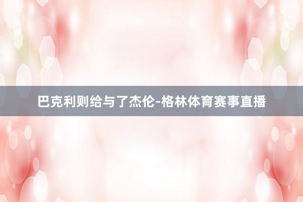 巴克利则给与了杰伦-格林体育赛事直播