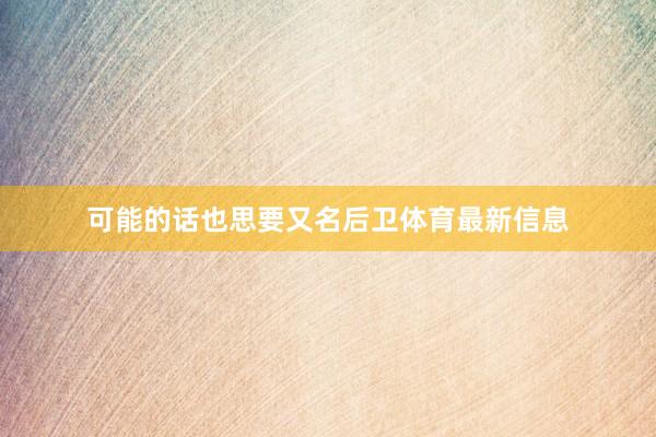 可能的话也思要又名后卫体育最新信息