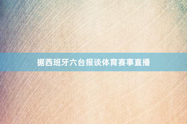 据西班牙六台报谈体育赛事直播