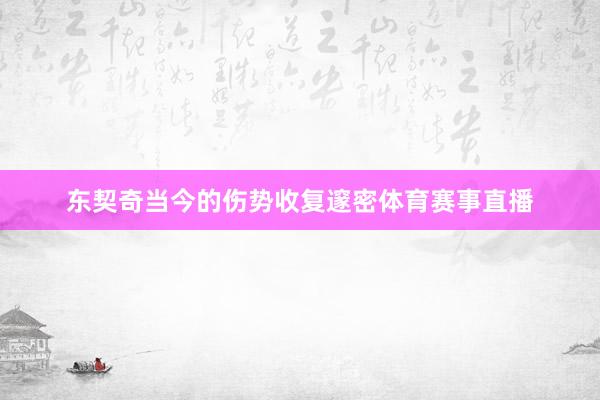 东契奇当今的伤势收复邃密体育赛事直播