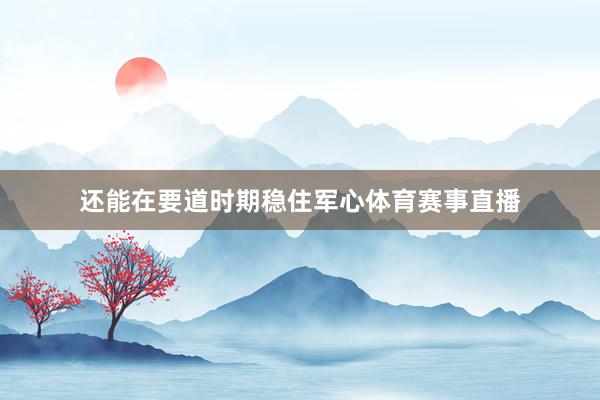 还能在要道时期稳住军心体育赛事直播