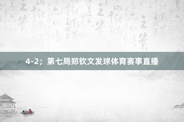 4-2;第七局郑钦文发球体育赛事直播