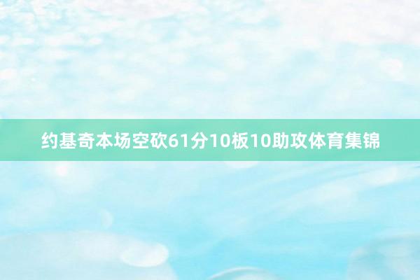 约基奇本场空砍61分10板10助攻体育集锦