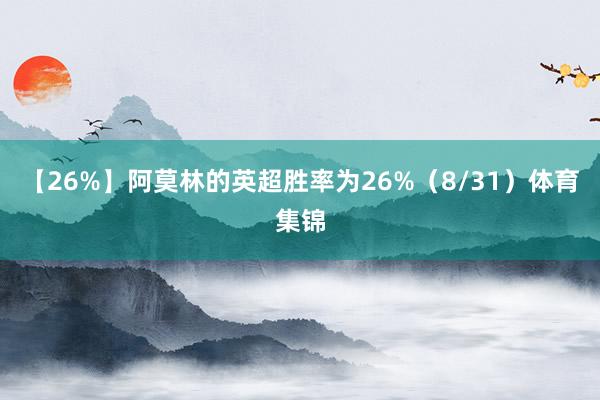【26%】阿莫林的英超胜率为26%（8/31）体育集锦