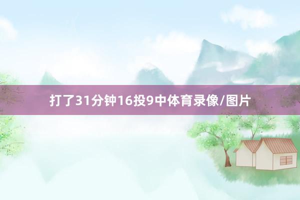 打了31分钟16投9中体育录像/图片