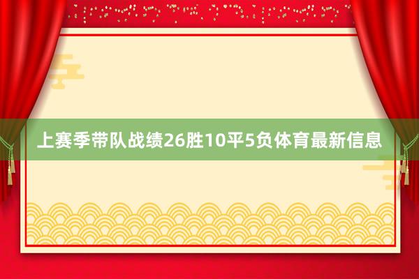上赛季带队战绩26胜10平5负体育最新信息