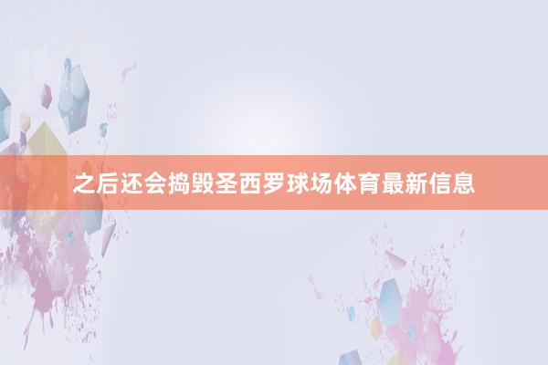 之后还会捣毁圣西罗球场体育最新信息