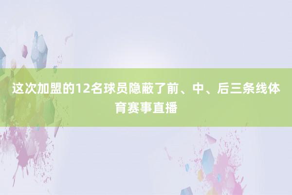 这次加盟的12名球员隐蔽了前、中、后三条线体育赛事直播