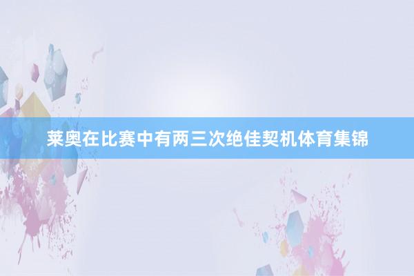 莱奥在比赛中有两三次绝佳契机体育集锦
