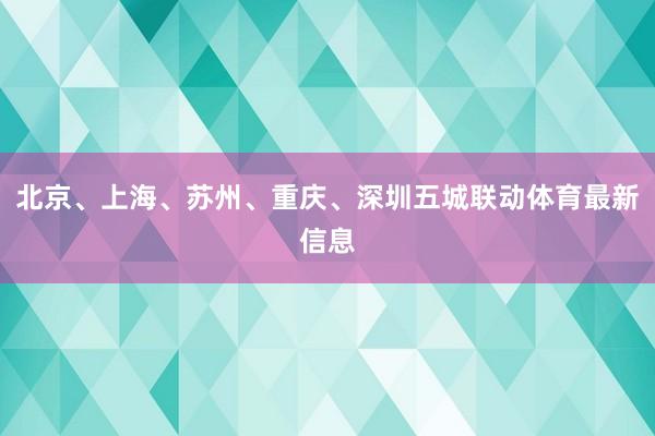 北京、上海、苏州、重庆、深圳五城联动体育最新信息