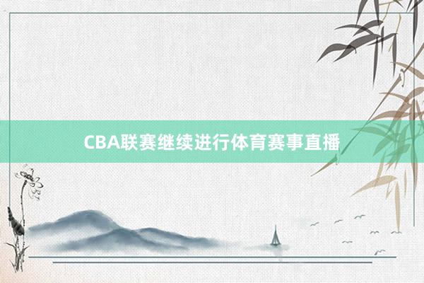 CBA联赛继续进行体育赛事直播