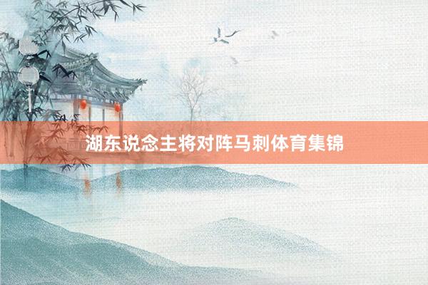 湖东说念主将对阵马刺体育集锦