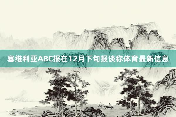 塞维利亚ABC报在12月下旬报谈称体育最新信息