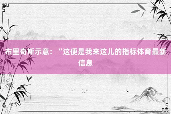 布里奇斯示意：“这便是我来这儿的指标体育最新信息