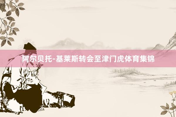 阿尔贝托-基莱斯转会至津门虎体育集锦