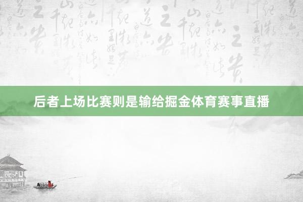 后者上场比赛则是输给掘金体育赛事直播