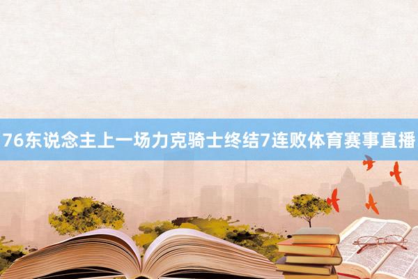 76东说念主上一场力克骑士终结7连败体育赛事直播