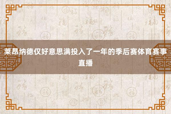 莱昂纳德仅好意思满投入了一年的季后赛体育赛事直播