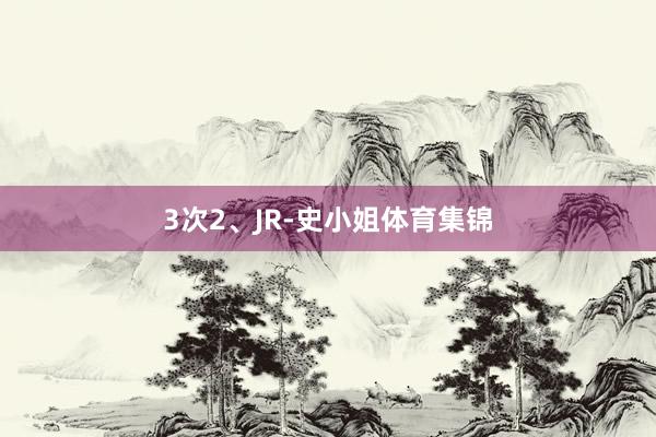 3次2、JR-史小姐体育集锦