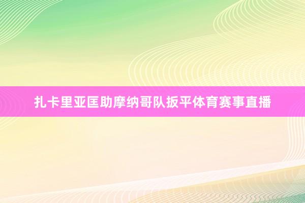 扎卡里亚匡助摩纳哥队扳平体育赛事直播