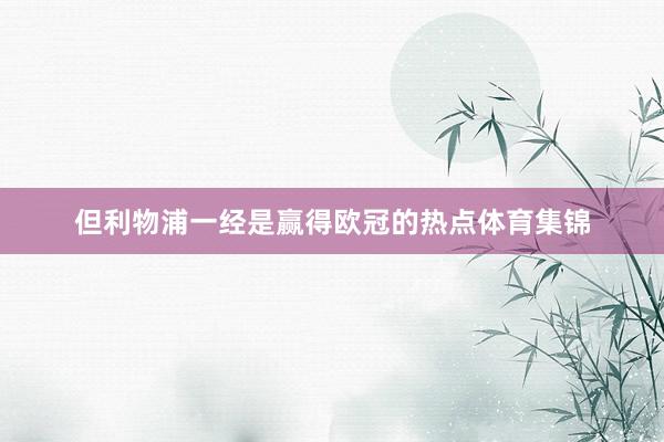 但利物浦一经是赢得欧冠的热点体育集锦