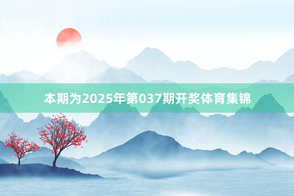 本期为2025年第037期开奖体育集锦