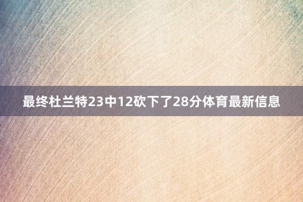 最终杜兰特23中12砍下了28分体育最新信息
