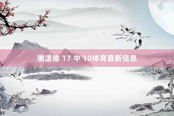 谢泼德 17 中 10体育最新信息