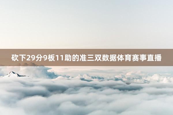 砍下29分9板11助的准三双数据体育赛事直播