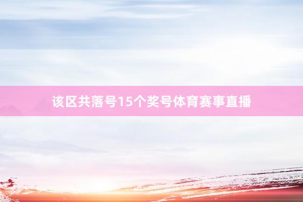 该区共落号15个奖号体育赛事直播
