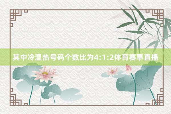 其中冷温热号码个数比为4:1:2体育赛事直播