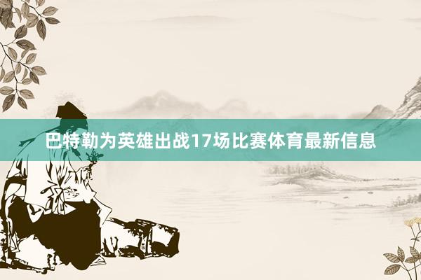 巴特勒为英雄出战17场比赛体育最新信息