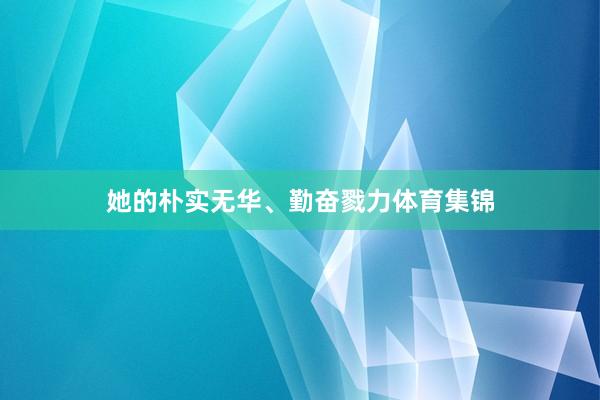 她的朴实无华、勤奋戮力体育集锦