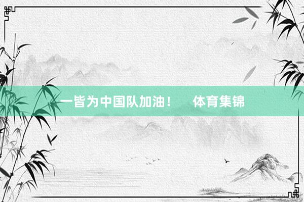 一皆为中国队加油！    体育集锦