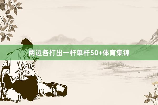 两边各打出一杆单杆50+体育集锦
