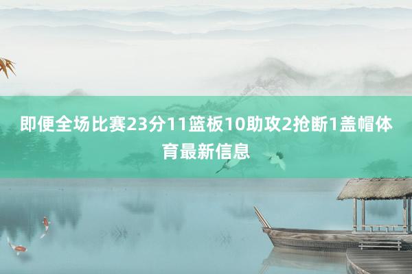 即便全场比赛23分11篮板10助攻2抢断1盖帽体育最新信息