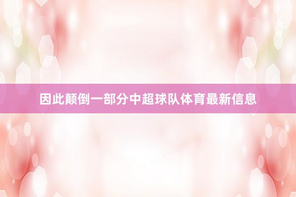 因此颠倒一部分中超球队体育最新信息