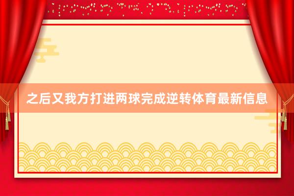 之后又我方打进两球完成逆转体育最新信息