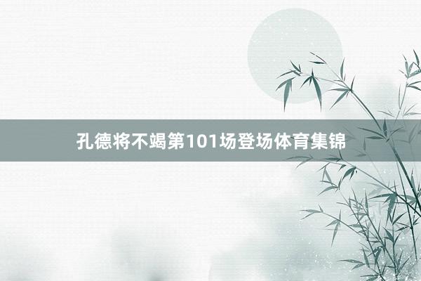 孔德将不竭第101场登场体育集锦