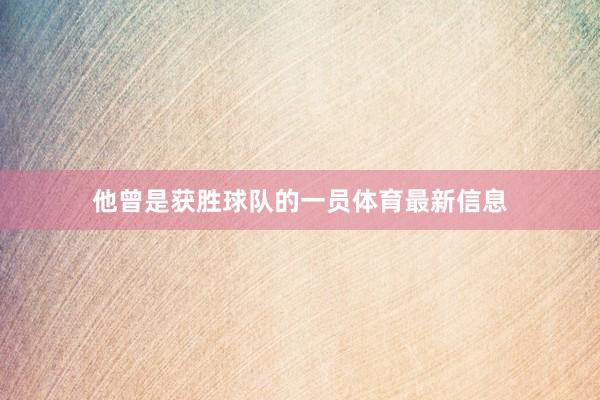 他曾是获胜球队的一员体育最新信息