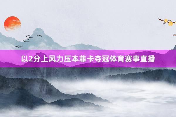 以2分上风力压本菲卡夺冠体育赛事直播