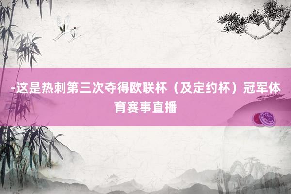 -这是热刺第三次夺得欧联杯（及定约杯）冠军体育赛事直播