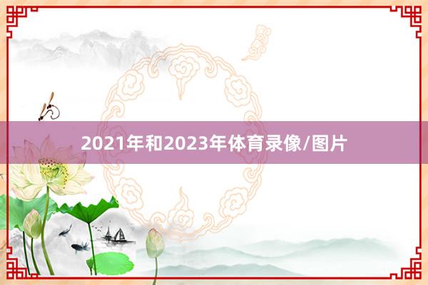 2021年和2023年体育录像/图片
