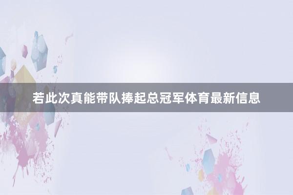 若此次真能带队捧起总冠军体育最新信息