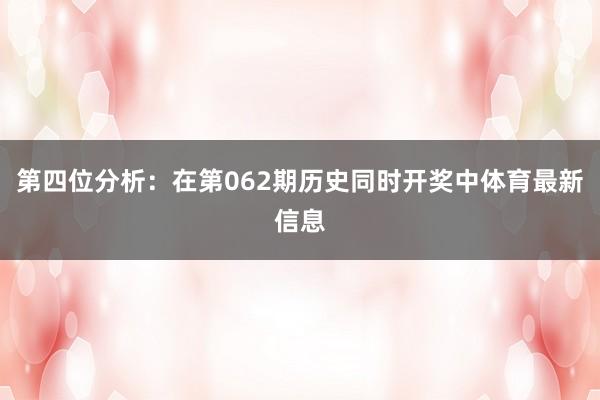 第四位分析：在第062期历史同时开奖中体育最新信息