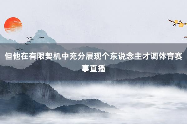 但他在有限契机中充分展现个东说念主才调体育赛事直播