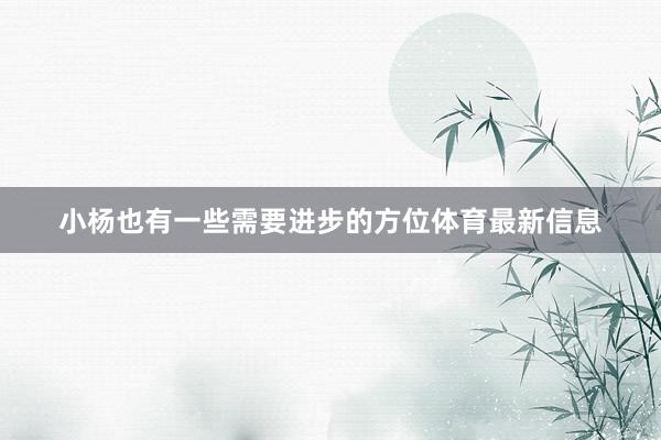 小杨也有一些需要进步的方位体育最新信息