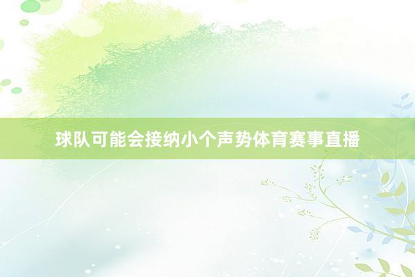 球队可能会接纳小个声势体育赛事直播
