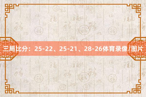 三局比分：25-22、25-21、28-26体育录像/图片